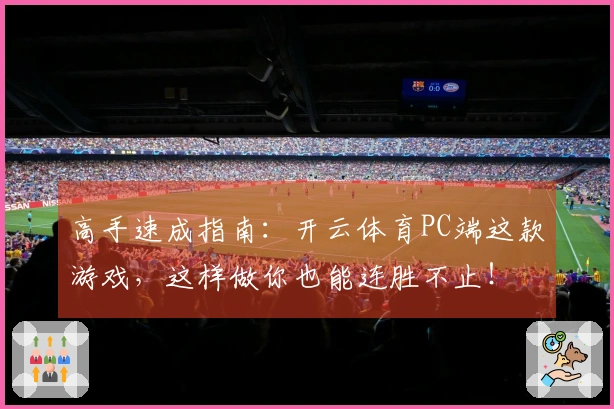 高手速成指南：开云体育PC端这款游戏，这样做你也能连胜不止！